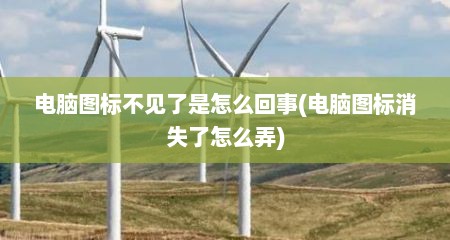 电脑图标不见了是怎么回事(电脑图标消失了怎么弄)