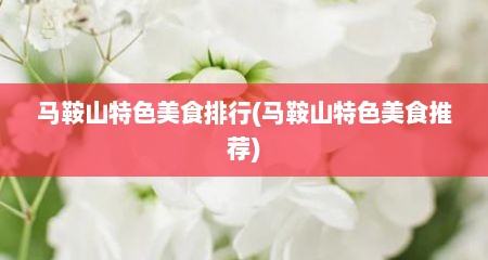 马鞍山特色美食排行(马鞍山特色美食推荐)