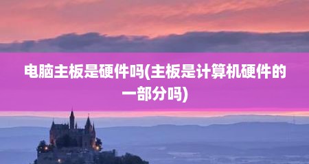 电脑主板是硬件吗(主板是计算机硬件的一部分吗)