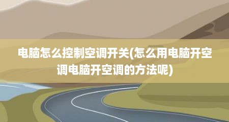 电脑怎么控制空调开关(怎么用电脑开空调电脑开空调的方法呢)