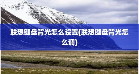 联想键盘背光怎么设置(联想键盘背光怎么调)