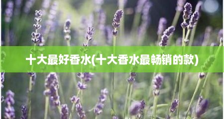 十大最好香水(十大香水最畅销的款)