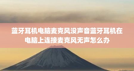 蓝牙耳机电脑麦克风没声音蓝牙耳机在电脑上连接麦克风无声怎么办