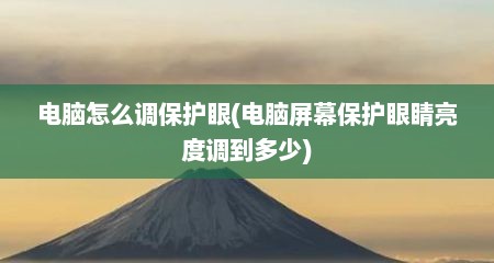 电脑怎么调保护眼(电脑屏幕保护眼睛亮度调到多少)
