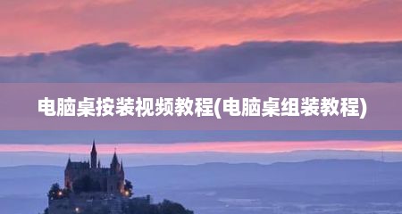 电脑桌按装视频教程(电脑桌组装教程)