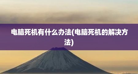 电脑死机有什么办法(电脑死机的解决方法)