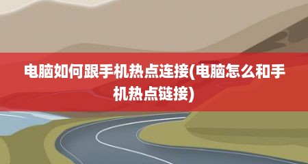 电脑如何跟手机热点连接(电脑怎么和手机热点链接)