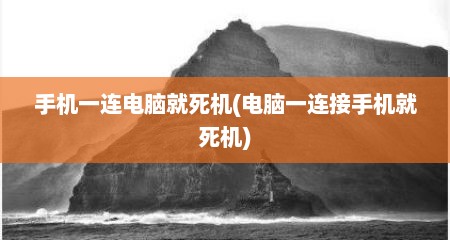 手机一连电脑就死机(电脑一连接手机就死机)