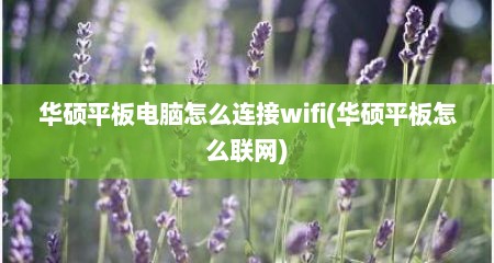 华硕平板电脑怎么连接wifi(华硕平板怎么联网)