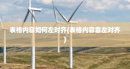 表格内容如何左对齐(表格内容靠左对齐)