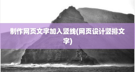制作网页文字加入竖线(网页设计竖排文字)