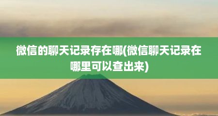 微信的聊天记录存在哪(微信聊天记录在哪里可以查出来)