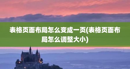 表格页面布局怎么变成一页(表格页面布局怎么调整大小)