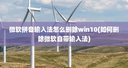 微软拼音输入法怎么删除win10(如何删除微软自带输入法)