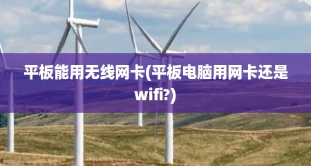 平板能用无线网卡(平板电脑用网卡还是wifi?)