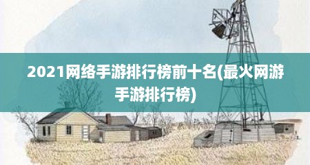 2021网络手游排行榜前十名(最火网游手游排行榜)