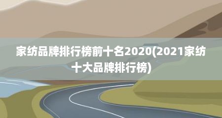 家纺品牌排行榜前十名2020(2021家纺十大品牌排行榜)