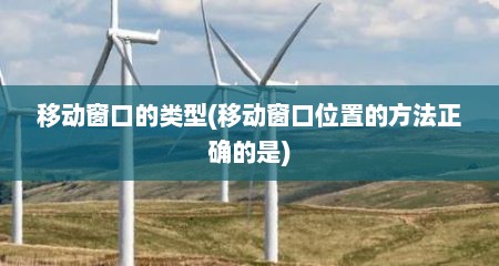 移动窗口的类型(移动窗口位置的方法正确的是)