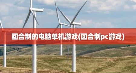 回合制的电脑单机游戏(回合制pc游戏)