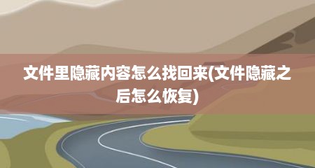 文件里隐藏内容怎么找回来(文件隐藏之后怎么恢复)