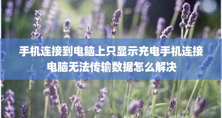 手机连接到电脑上只显示充电手机连接电脑无法传输数据怎么解决