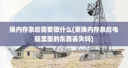 换内存条后需要做什么(更换内存条后电脑里面的东西丢失吗)