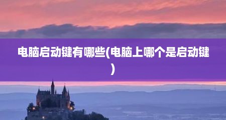 电脑启动键有哪些(电脑上哪个是启动键)