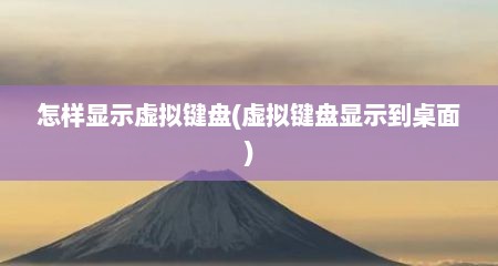 怎样显示虚拟键盘(虚拟键盘显示到桌面)