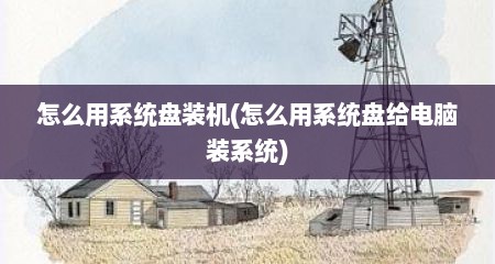 怎么用系统盘装机(怎么用系统盘给电脑装系统)