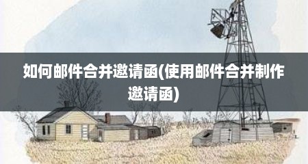 如何邮件合并邀请函(使用邮件合并制作邀请函)