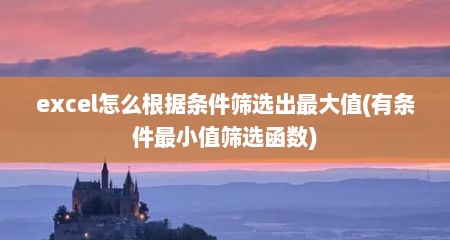 excel怎么根据条件筛选出最大值(有条件最小值筛选函数)