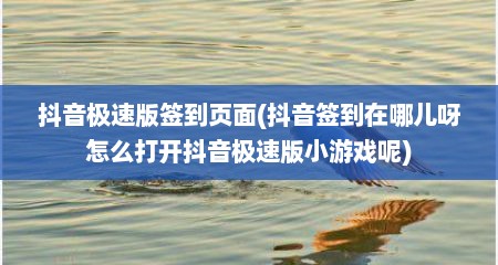 抖音极速版签到页面(抖音签到在哪儿呀怎么打开抖音极速版小游戏呢)