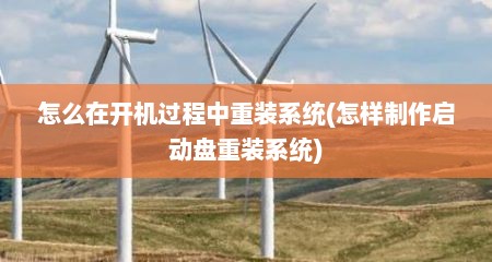 怎么在开机过程中重装系统(怎样制作启动盘重装系统)