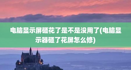 电脑显示屏砸花了是不是没用了(电脑显示器砸了花屏怎么修)