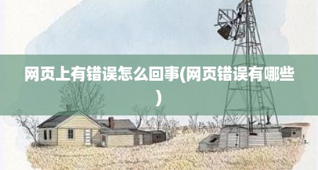 网页上有错误怎么回事(网页错误有哪些)