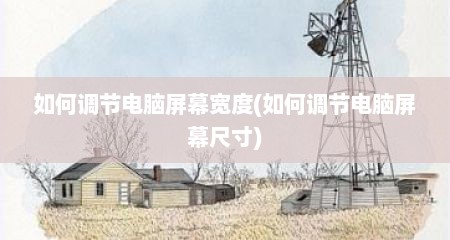 如何调节电脑屏幕宽度(如何调节电脑屏幕尺寸)