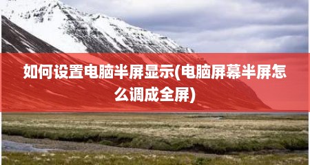 如何设置电脑半屏显示(电脑屏幕半屏怎么调成全屏)