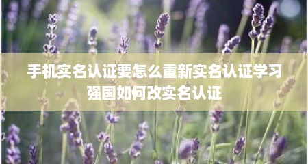 手机实名认证要怎么重新实名认证学习强国如何改实名认证