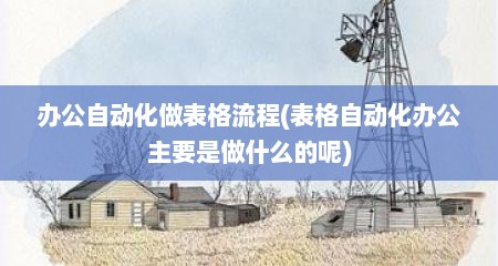 办公自动化做表格流程(表格自动化办公主要是做什么的呢)