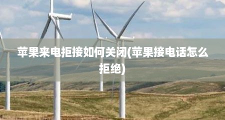 苹果来电拒接如何关闭(苹果接电话怎么拒绝)