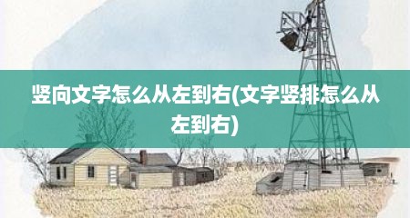 竖向文字怎么从左到右(文字竖排怎么从左到右)