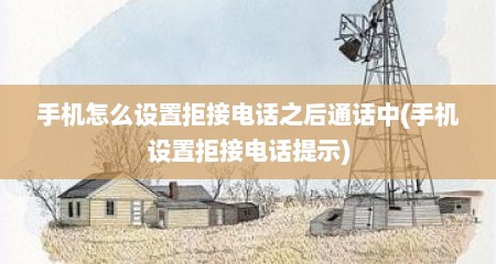 手机怎么设置拒接电话之后通话中(手机设置拒接电话提示)