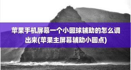 苹果手机屏幕一个小圆球辅助的怎么调出来(苹果主屏幕辅助小圆点)
