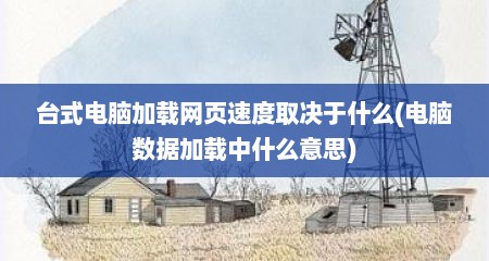 台式电脑加载网页速度取决于什么(电脑数据加载中什么意思)