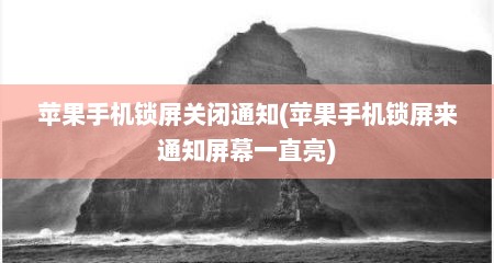 苹果手机锁屏关闭通知(苹果手机锁屏来通知屏幕一直亮)