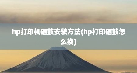 hp打印机硒鼓安装方法(hp打印硒鼓怎么换)