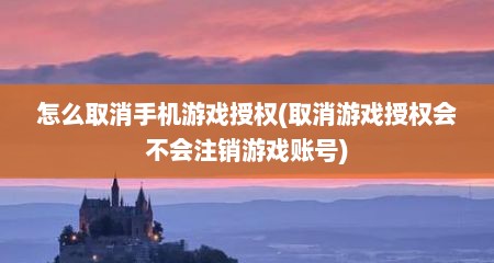 怎么取消手机游戏授权(取消游戏授权会不会注销游戏账号)