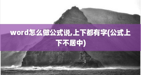 word怎么做公式说,上下都有字(公式上下不居中)