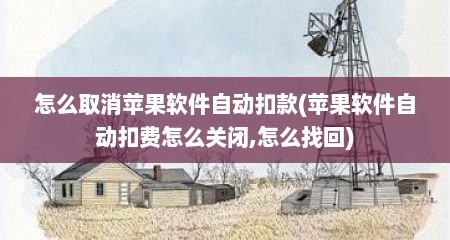 怎么取消苹果软件自动扣款(苹果软件自动扣费怎么关闭,怎么找回)