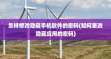 怎样修改隐藏手机软件的密码(如何更改隐藏应用的密码)